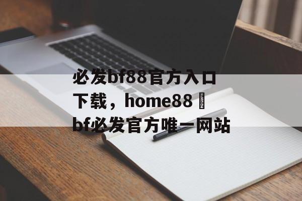 必发bf88官方入口下载，home88–bf必发官方唯一网站